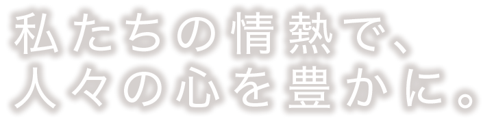 エンターテイメントの新しい形を創造する。