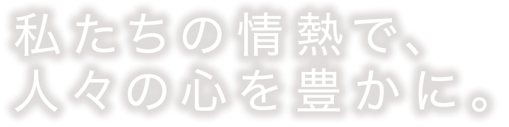 エンターテイメントの新しい形を創造する。