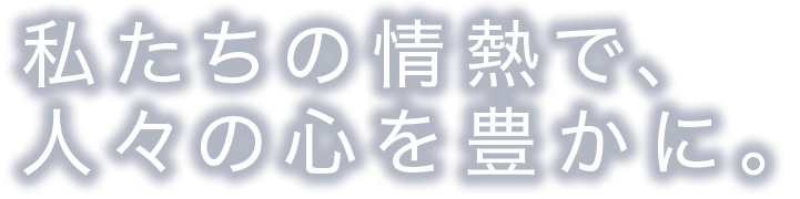 エンターテイメントの新しい形を創造する。