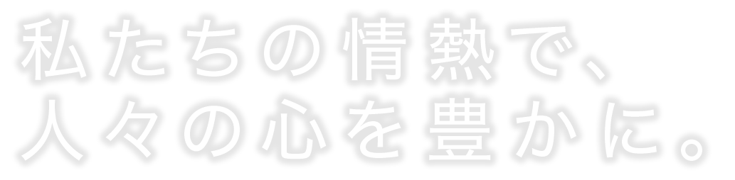 エンターテイメントの新しい形を創造する。